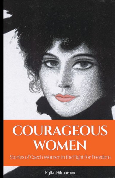 Courageous Women: Courageous Women: Stories Of Czech Women In The Fight For Freedom