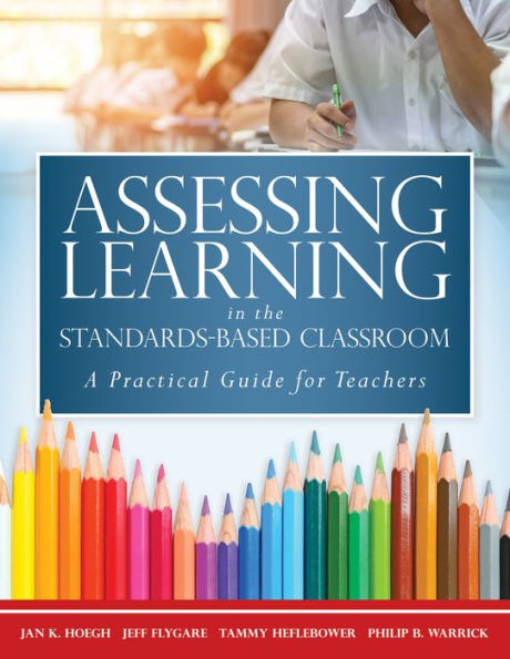 Assessing Learning In The Standards-Based Classroom: A Practical Guide For Teachers (Successfully Integrate Assessment Practices That Inform Effective Instruction For Every Student) - 9781943360741