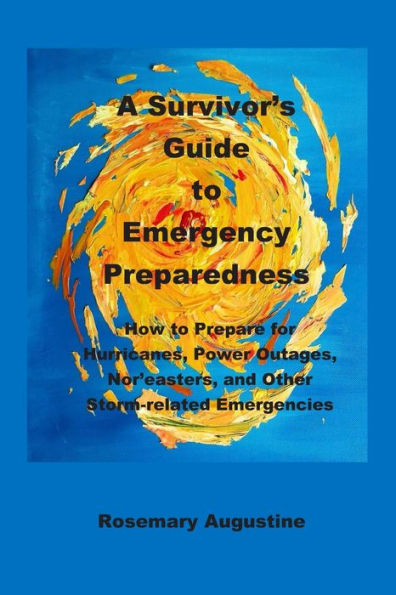 A Survivor's Guide to Emergency Preparedness: How to Prepare for Hurricanes, Power Outages, Nor'easters, and Other Storm-related Emergencies