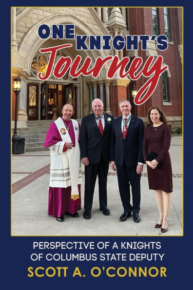 One Knight's Journey: Perspective Of A Knights Of Columbus State Deputy