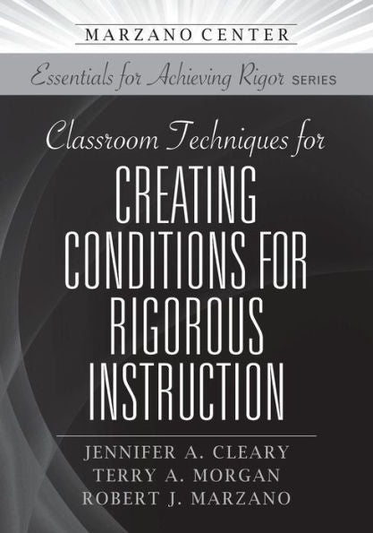 Classroom Techniques for Creating Conditions for Rigorous Instruction (Essentials for Achieving Rigor)