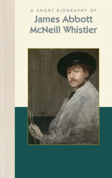A Short Biography of James Abbott McNeill Whistler (Short Biographies)