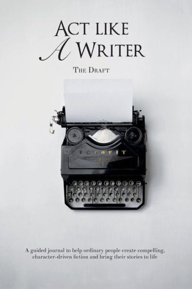 Act Like a Writer : A Companion Journal for Writers: the Draft