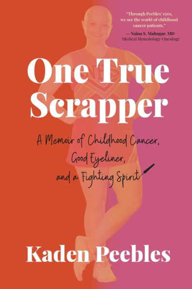 One True Scrapper: A Memoir Of Childhood Cancer, Good Eyeliner, And A Fighting Spirit - 9781944528225
