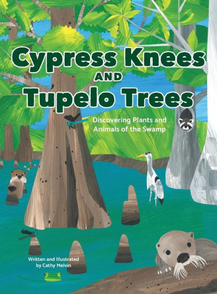 Cypress Knees And Tupelo Trees: Discovering Plants And Animals Of The Swamp - 9781944528256