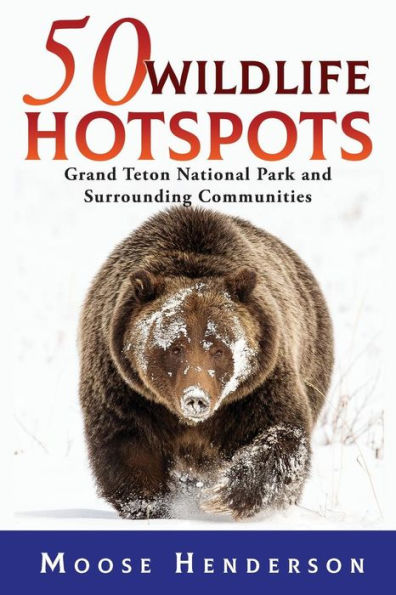 50 Wildlife Hotspots: Grand Teton National Park and Surrounding Communities (50 Hotspots)