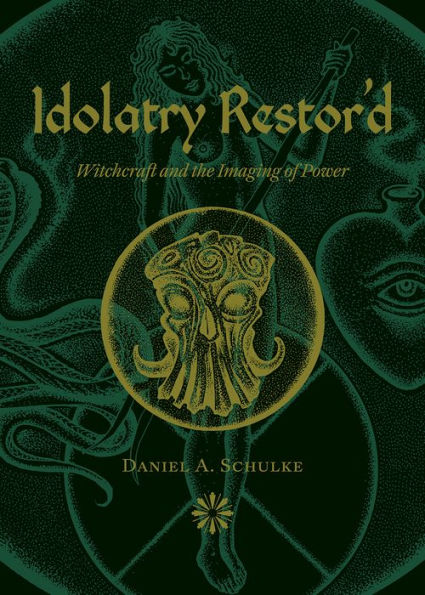 Idolatry Restor'D: Witchcraft And The Imaging Of Power - 9781945147425