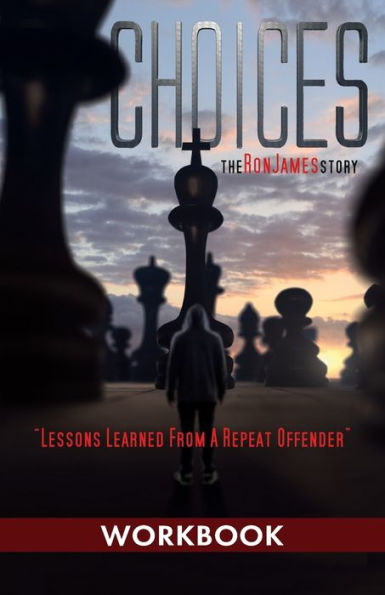 Choices - Ron James Story - Workbook: Lessons Learned From a Repeat Offender