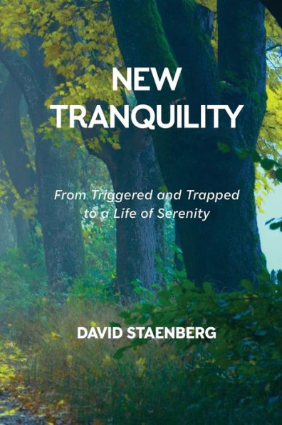 New Tranquility: From Triggered And Trapped To A Life Of Serenity