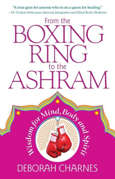 From The Boxing Ring To The Ashram: Wisdom For Mind, Body And Spirit - 9781945847707