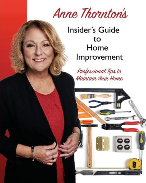 Anne Thornton's Insider's Guide to Home Improvement: Professional Tips to Maintain Your Home