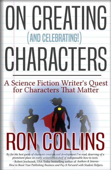On Creating (And Celebrating!) Characters: A Science Fiction Writer's Quest For Characters That Matter - 9781946176585