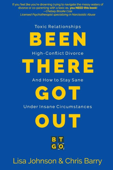 Been There Got Out: Toxic Relationships, High Conflict Divorce, And How To Stay Sane Under Insane Circumstances - 9781946274953