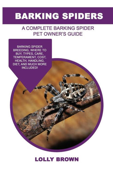 Barking Spiders: Barking Spider breeding, where to buy, types, care, temperament, cost, health, handling, diet, and much more included! A Complete Barking Spider Pet Owner’s Guide
