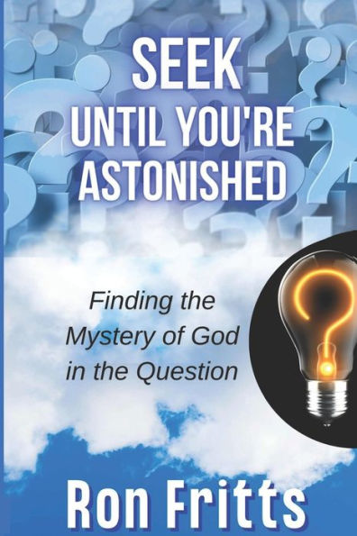 Seek Until You'Re Astonished: Finding The Mystery Of God In The Question
