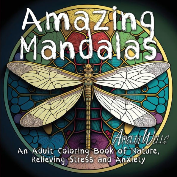Amazing Mandalas: An Adult Coloring Book Of Nature, Relieving Stress And Anxiety (Color Wells) - 9781946501561