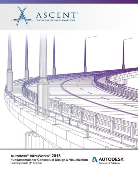 Autodesk InfraWorks 2018 Fundamentals for Conceptual Design & Visualization: Autodesk Authorized Publisher