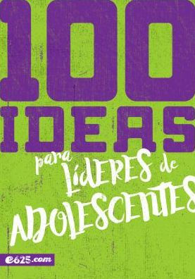 100 ideas para líderes de adolescentes (Spanish Edition)