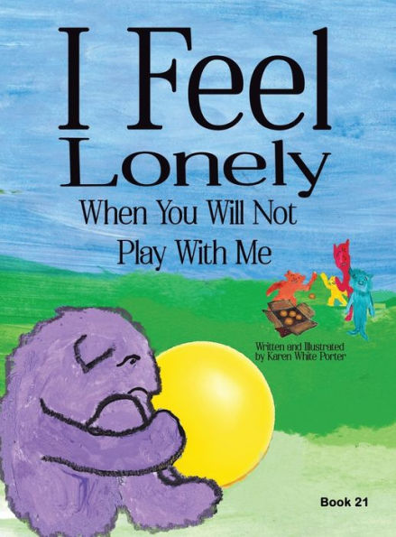 I Feel Lonely When You Will Not Play With Me: I Feel When Book 21 - 9781946785619