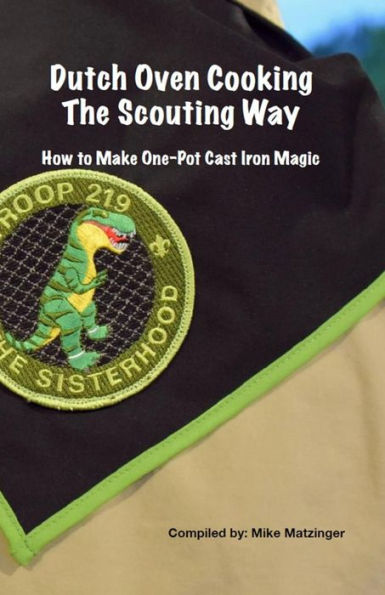 Dutch Oven Cooking The Scouting Way: How To Make One-Pot Cast Iron Magic