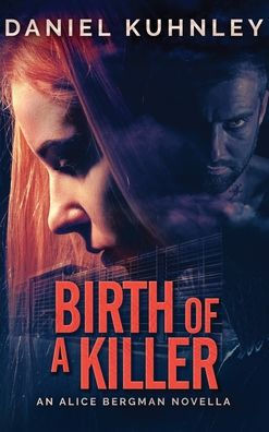 Birth Of A Killer: An Alice Bergman Novella - 9781947328785