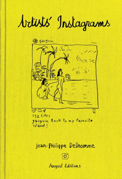 Jean-Philippe Delhomme: Artists' Instagrams: The Never Seen Instagrams of the Greatest Artists