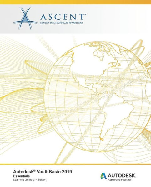 Autodesk Vault Basic 2019: Essentials: Autodesk Authorized Publisher