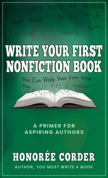 Write Your First Nonfiction Book: A Primer For Aspiring Authors - 9781947665279