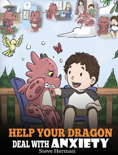 Help Your Dragon Deal With Anxiety: Train Your Dragon To Overcome Anxiety. A Cute Children Story To Teach Kids How To Deal With Anxiety, Worry And Fear. (22) (My Dragon Books)