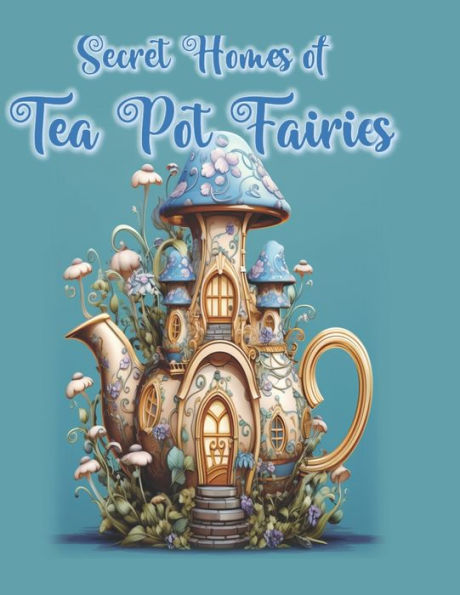 Secret Homes Of Tea Pot Fairies (Little Fairy Cuties) - 9781948060189