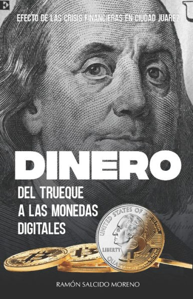 Dinero, Del Trueque A Las Monedas Digitales: Efecto De Las Crisis Financieras En Ciudad Juárez (Spanish Edition)