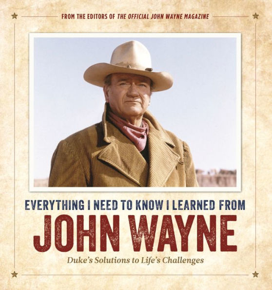 Todo lo que necesito saber lo aprendí de John Wayne: las soluciones de Duke a los desafíos de la vida