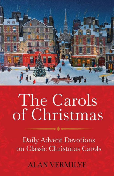 The Carols Of Christmas: Daily Advent Devotions On Classic Christmas Carols (28-Day Devotional For Christmas And Advent) - 9781948481267
