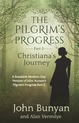 The Pilgrim's Progress Part 2 Christiana's Journey: Readable Modern-Day Version Of John Bunyan's Pilgrim's Progress Part 2 (Revised And Easy-To-Read) (The Pilgrim's Progress Series Book 2) - 9781948481298