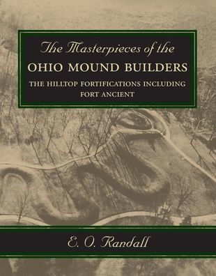 The Masterpieces Of The Ohio Mound Builders: The Hilltop Fortifications Including Fort Ancient - 9781948986601
