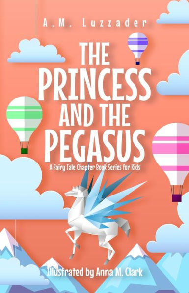 The Princess And The Pegasus: A Fairy Tale Chapter Book Series For Kids - 9781949078640