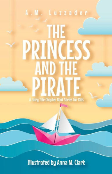 The Princess And The Pirate: A Fairy Tale Chapter Book Series For Kids - 9781949078688