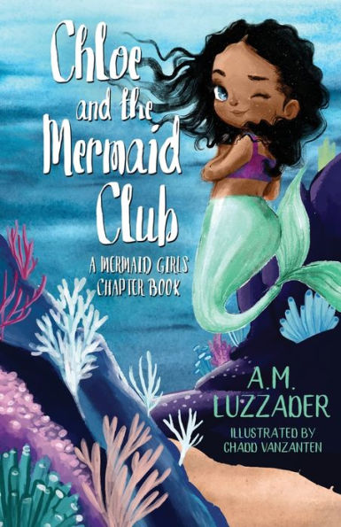Chloe And The Mermaid Club: A Mermaid Girls Chapter Book (Mermaid Girls Chapter Books) - 9781949078725