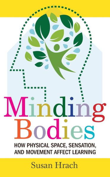 Minding Bodies: How Physical Space, Sensation, And Movement Affect Learning (Teaching And Learning In Higher Education)