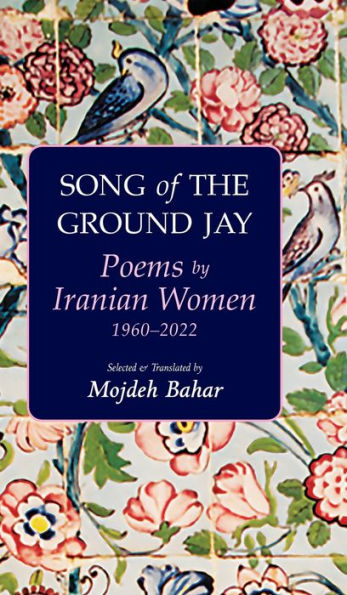 Song Of The Ground Jay: Poems By Iranian Women, 1960-2022 - 9781949445480