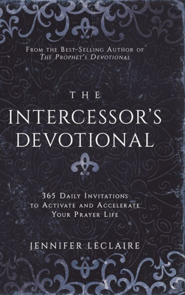 The Intercessor's Devotional: 365 Daily Invitations To Activate And Accelerate Your Prayer Life