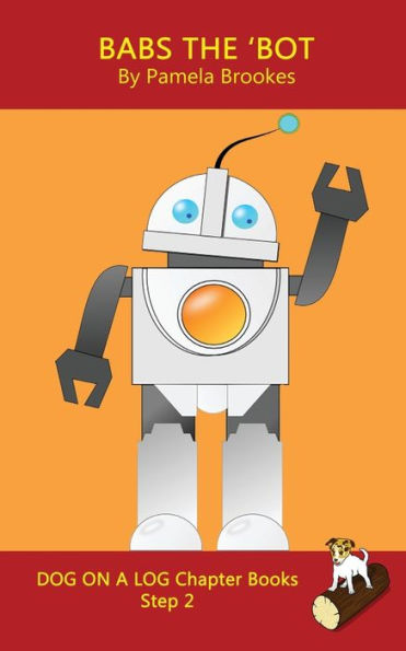 Babs The 'Bot Chapter Book: Systematic Decodable Books for Phonics Readers and Kids With Dyslexia (DOG ON A LOG Chapter Books)