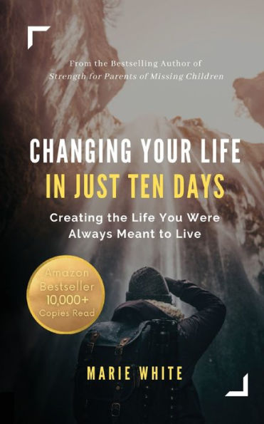 Changing Your Life In Just Ten Days: Creating The Life You Were Always Meant To Live - 9781949813289