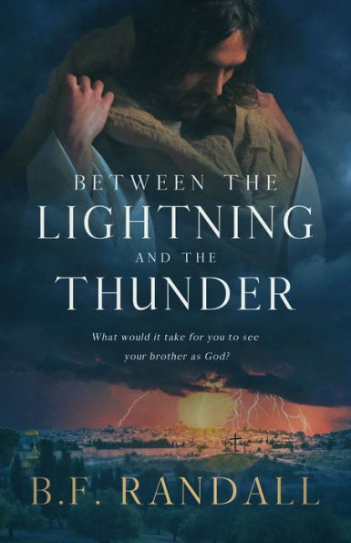 Between The Lightning And The Thunder: What Would It Take For You To See Your Brother As God? - 9781949856736