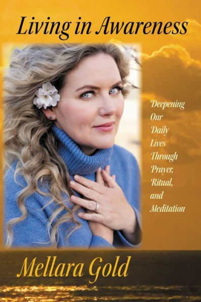 Living In Awareness: Deepening Our Daily Lives Through Prayer, Ritual, And Meditation - 9781950186518