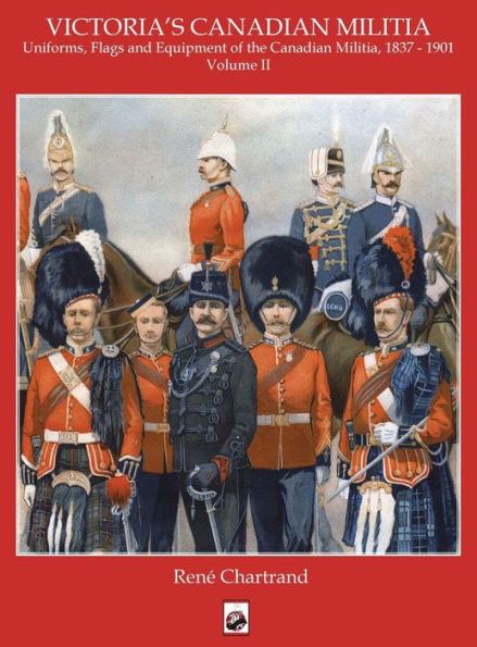Victoria's Militia: Uniforms, Flags And Equipment Of Canadian Milit 1837 - 1901 (2) - 9781950423576