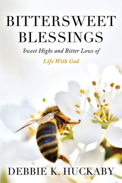 Bittersweet Blessings: Sweet Highs And Bitter Lows Of Life With God - 9781950794966