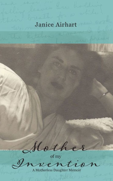 Mother Of My Invention: A Motherless Daughter Memoir: