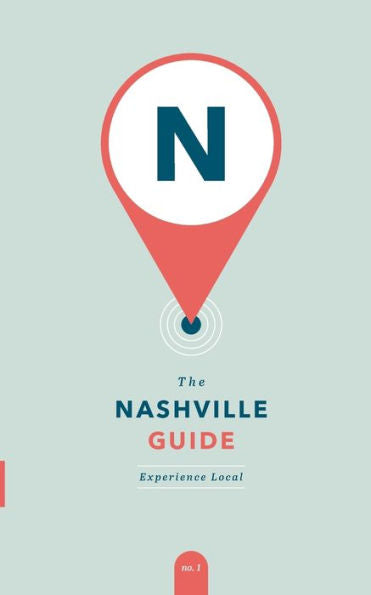 The Nashville Guide: Experience Local (The Nashville Guides, 1) - 9781951217044