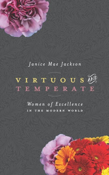 Virtuous & Temperate: Women Of Excellence In The Modern World - 9781951280314